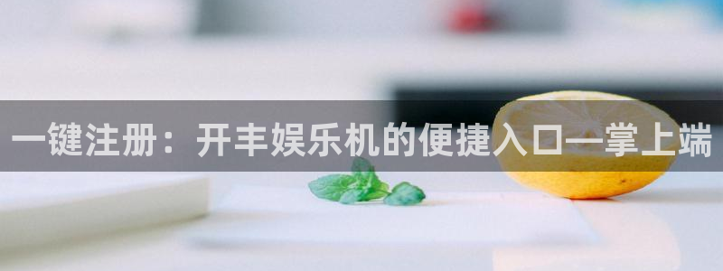 南宫NG官方网站下载：一键注册：开丰娱乐机的便捷入口—掌上端
