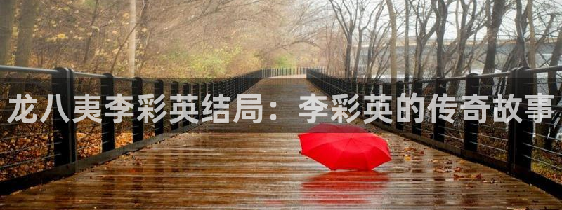 壹号app官方登录入口下载：龙八夷李彩英结局：李彩英的传奇故事