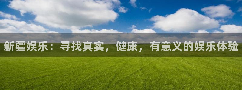 南宫NG平台官方入口：新疆娱乐：寻找真实，健康，有意义的娱乐体验